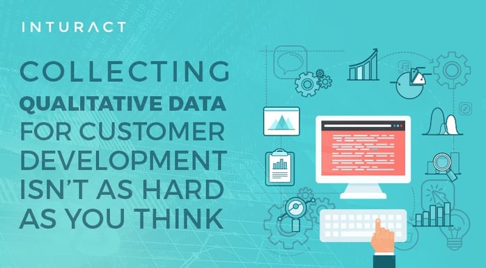 Collecting Qualitive Data for Customer Development Isn't as Hard As You Think