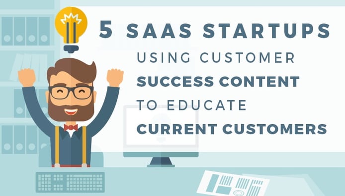 5-SaaS-Startups-Using-Customer-Success-Content-to-Educate-Current-Customers.jpg