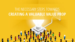 The-Necessary-Steps-Towards-Creating-a-Valuable-Value-Prop-Blog-IMG.png